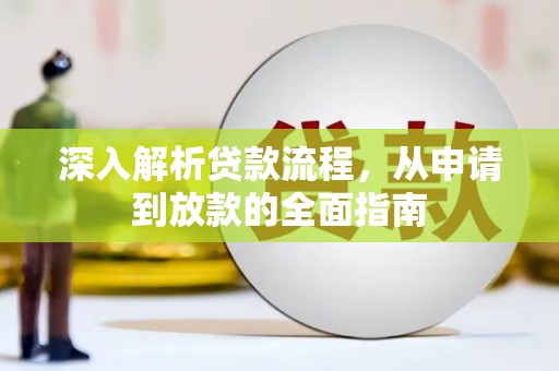 西充深入解析贷款流程，从申请到放款的全面指南