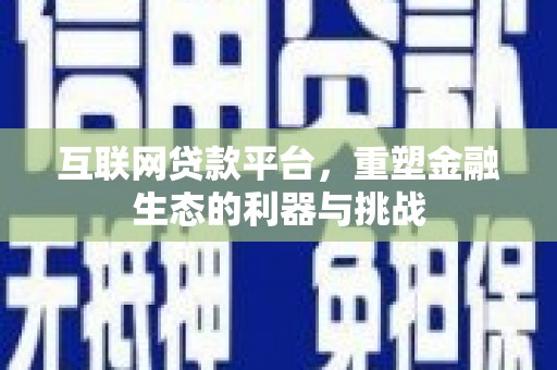 西充互联网贷款平台，重塑金融生态的利器与挑战