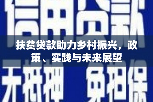 西充扶贫贷款助力乡村振兴，政策、实践与未来展望
