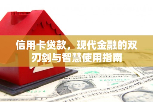 西充信用卡贷款，现代金融的双刃剑与智慧使用指南