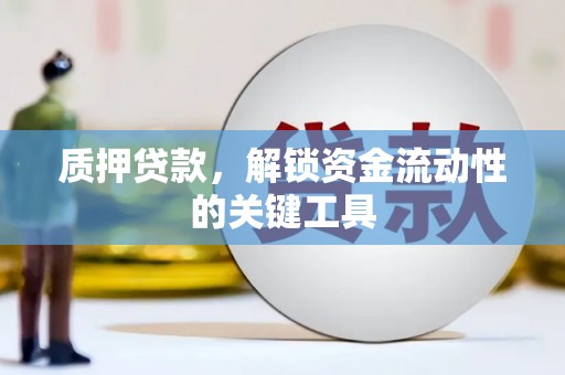 西充质押贷款，解锁资金流动性的关键工具