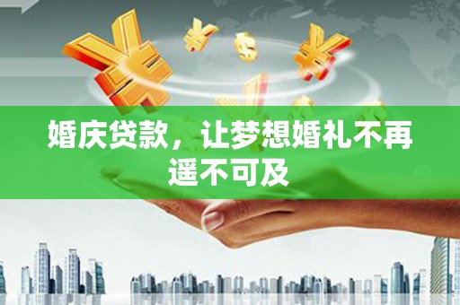 西充婚庆贷款，让梦想婚礼不再遥不可及