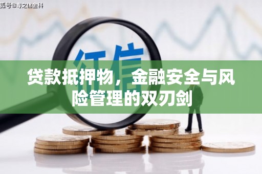 西充贷款抵押物，金融安全与风险管理的双刃剑