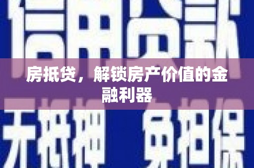 西充房抵贷，解锁房产价值的金融利器